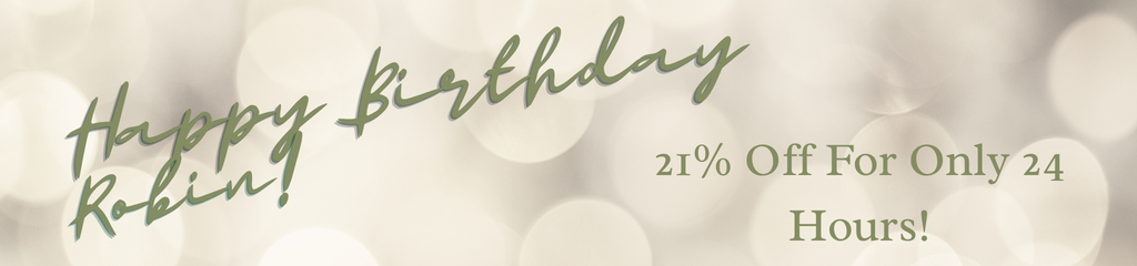 Happy Birthday Robin! 21% off for only 24 hours. Shop Robin’s Birthday Special.